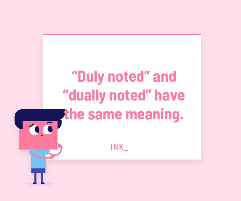 “Duly noted” and “dually noted” have the same meaning.