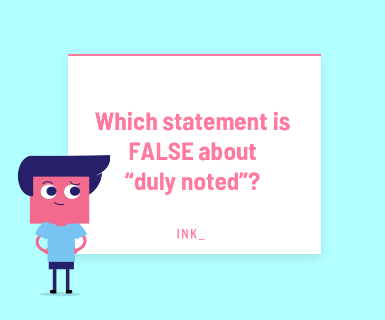 Which statement is FALSE about “duly noted”?