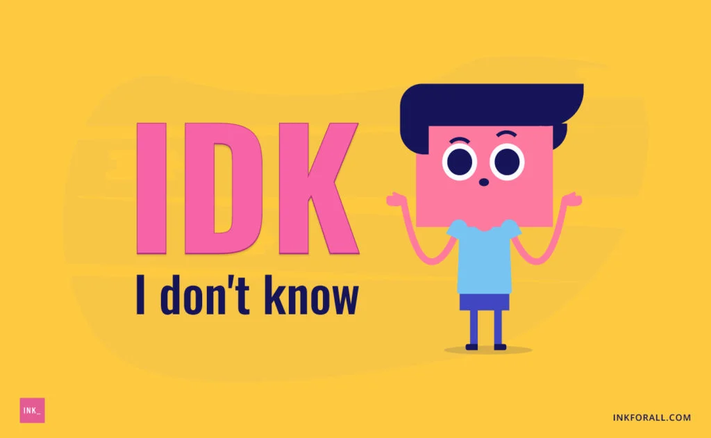 IDK means I don't know. A man shrugging his shoulders.