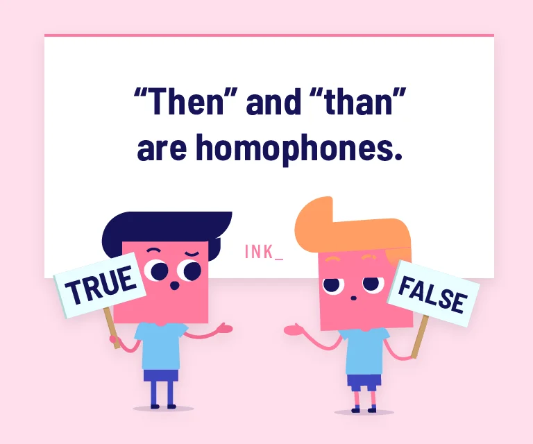 “Then” and “than” are homophones.