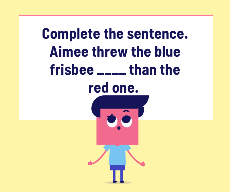 Complete the sentence. Aimee threw the blue frisbee ____ than the red one.