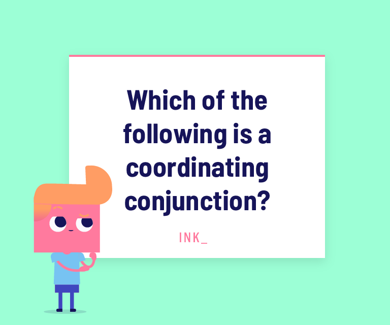Which of the following is a coordinating conjunction?