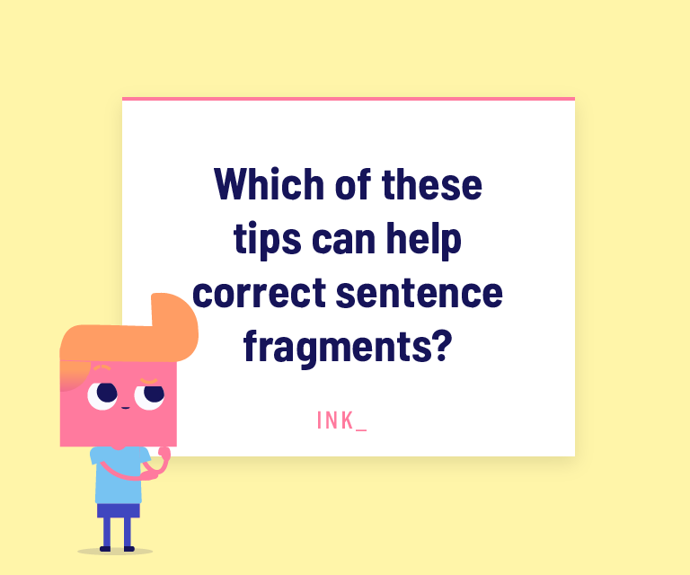 Which of these tips can help correct sentence fragments?