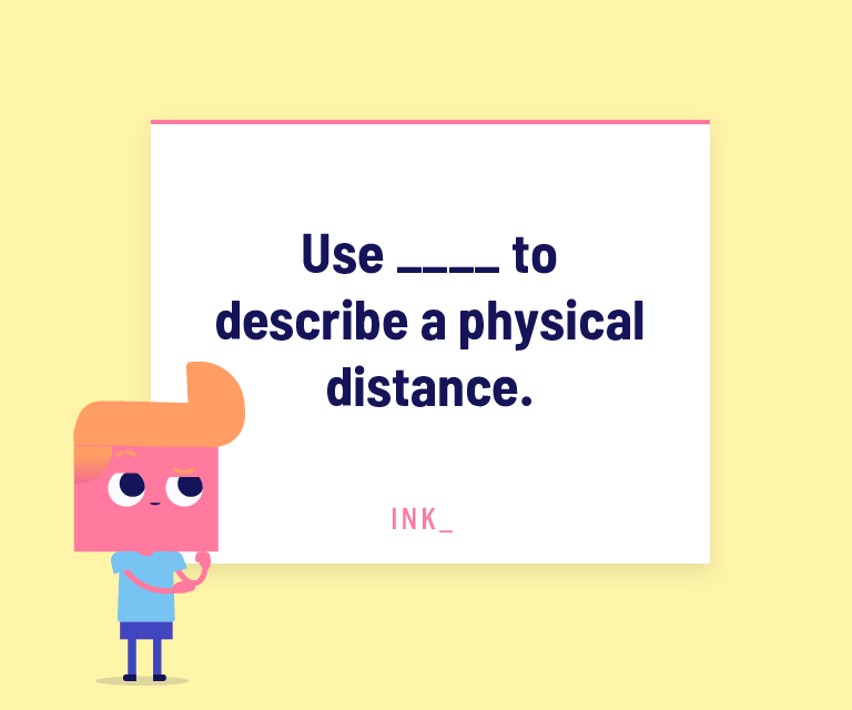 Use ____ to describe a physical distance.