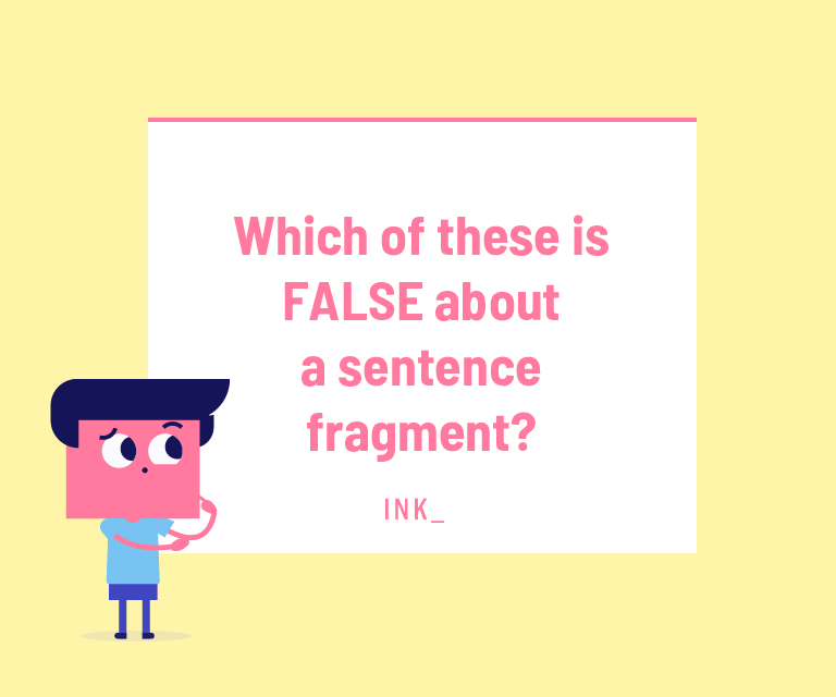 Which of these is FALSE about a sentence fragment?