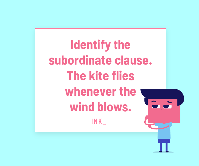 Identify the subordinate clause. The kite flies whenever the wind blows.