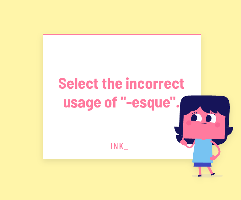 Select the incorrect usage of "-esque".