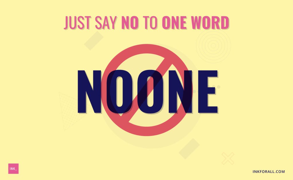 Just say no to one word no one.