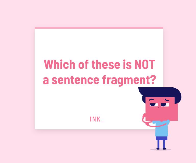 Which of these is NOT a sentence fragment?