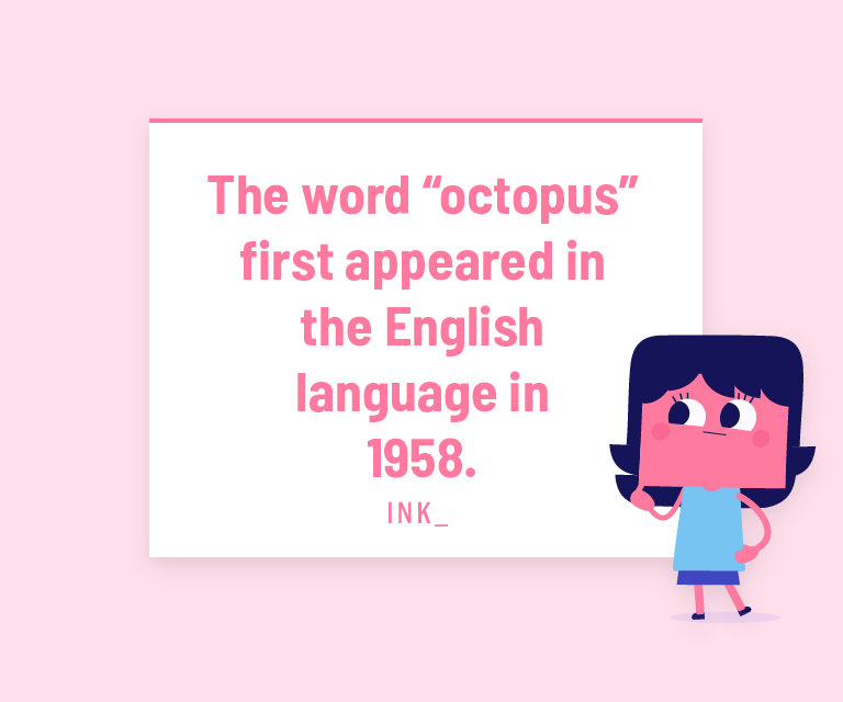 The word “octopus” first appeared in the English language in 1958.