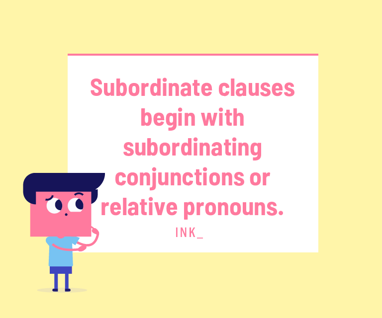 Subordinate clauses begin with subordinating conjunctions or relative pronouns.