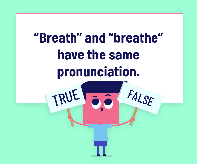 “Breath” and “breathe” have the same pronunciation.