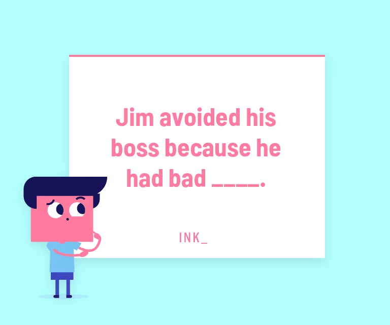 Jim avoided his boss because he had bad ______.
