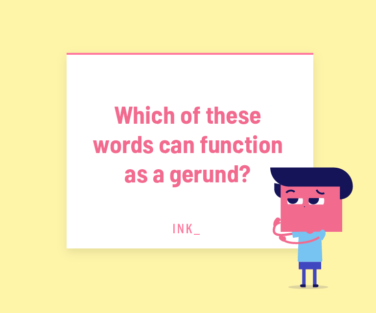 Which of these words can function as a gerund?