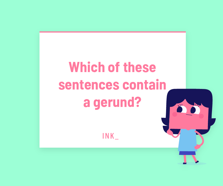 Which of these sentences contain a gerund?