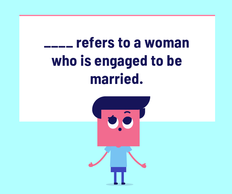_____ refers to a woman who is engaged to be married.