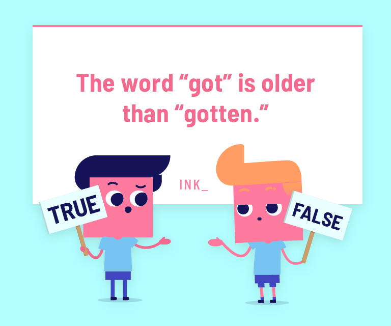 The word “got” is older than “gotten.”