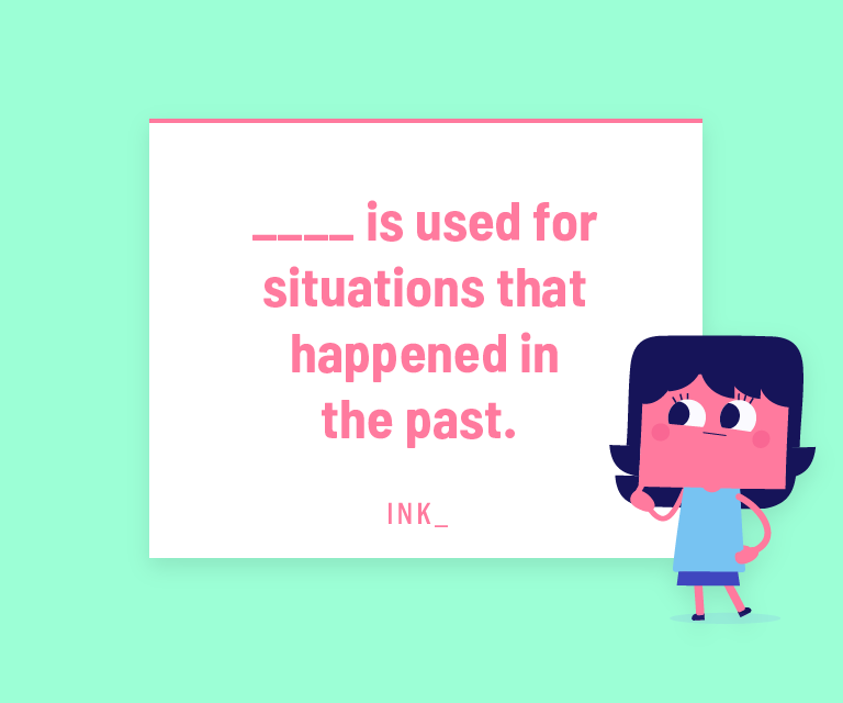 _____ is used for situations that happened in the past.