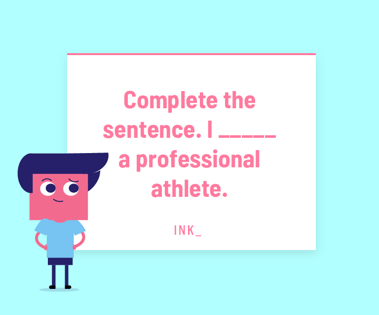 Complete the sentence. I _____ a professional athlete.