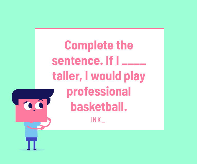 Complete the sentence. If I ___ taller, I would play professional basketball.