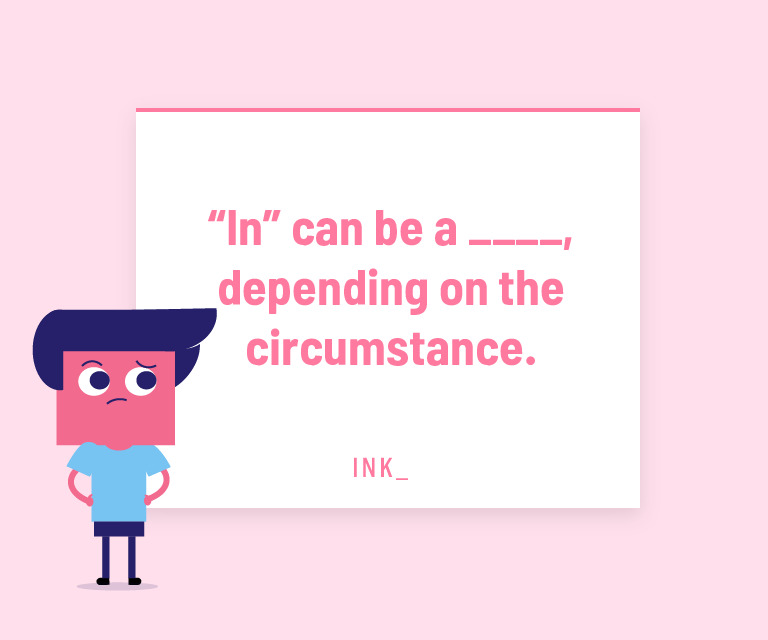 “In” can be a ____, depending on the circumstance.