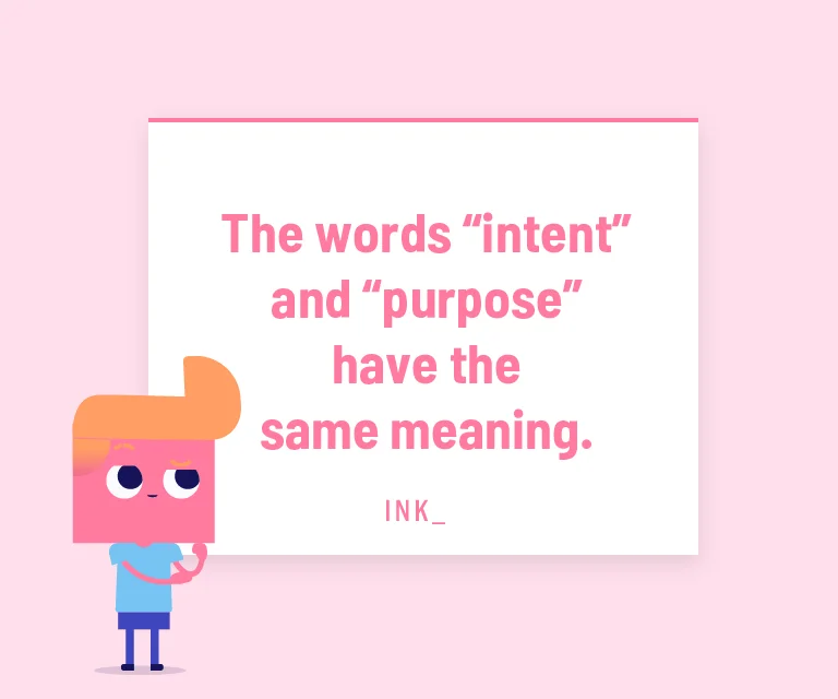 The words “intent” and “purpose” have the same meaning.