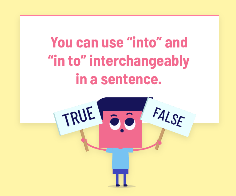 You can use “into” and “in to” interchangeably in a sentence.