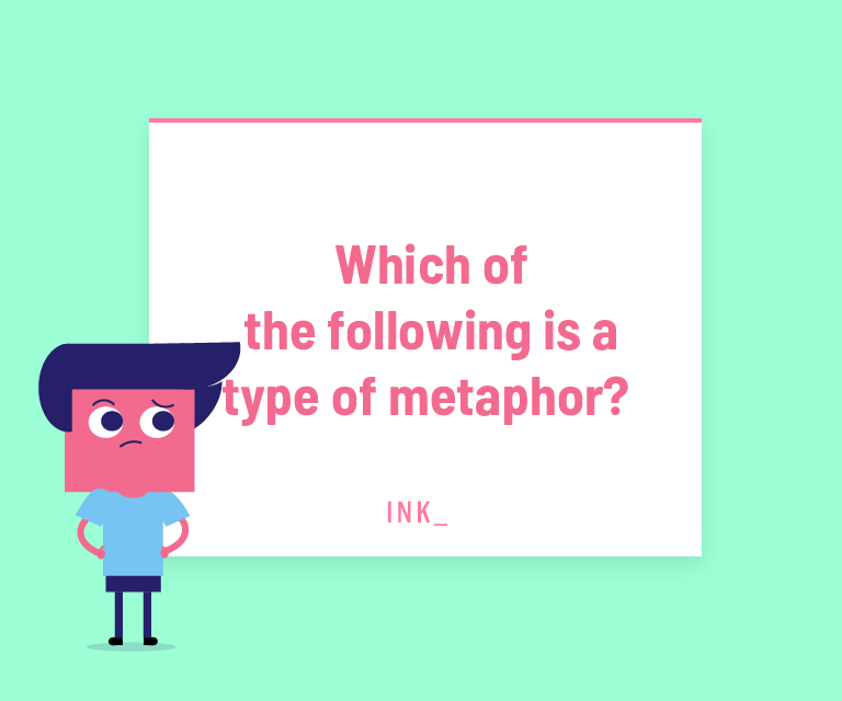 Which of the following is a type of metaphor?