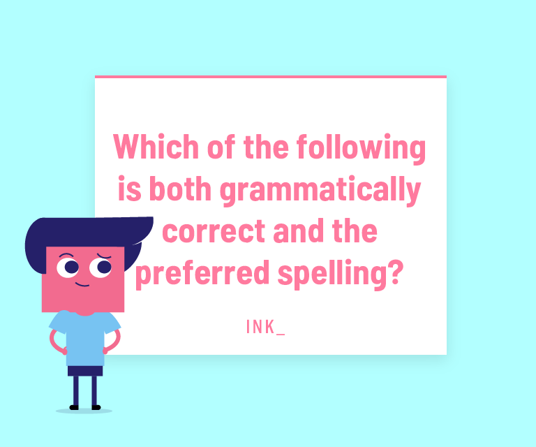 Which of the following is both grammatically correct and the preferred spelling?