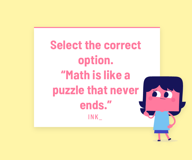 Select the correct option. Math is like a puzzle that never ends.
