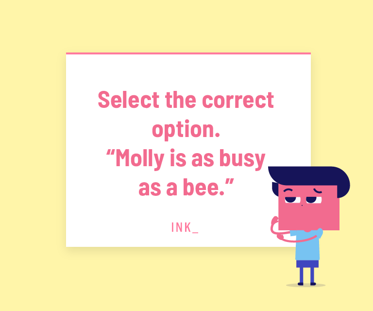 Select the correct option. Molly is as busy as a bee.