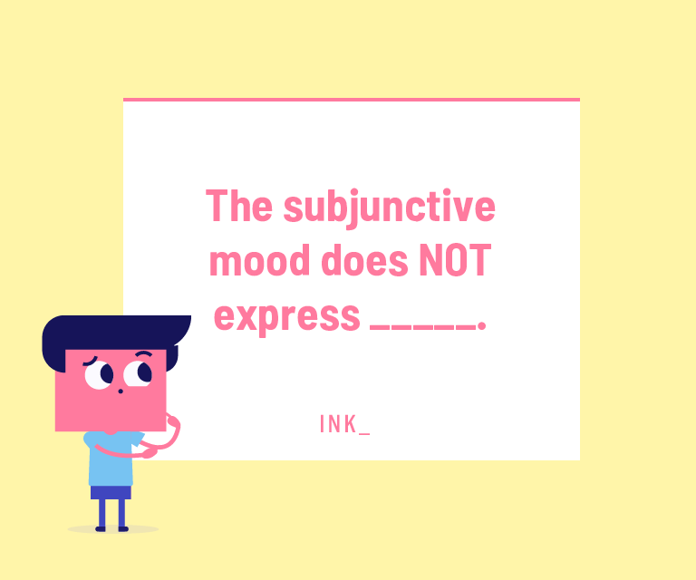 The subjunctive mood does NOT express _____.