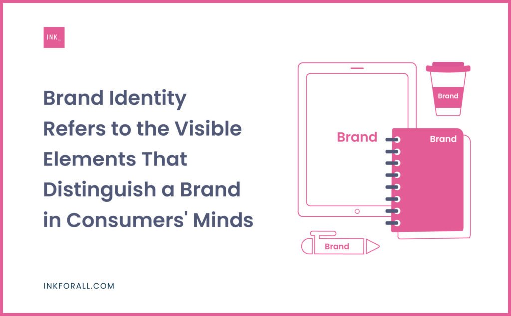 Brand Identity Refers to the Visible Elements That Distinguish a Brand in Consumers' Minds
